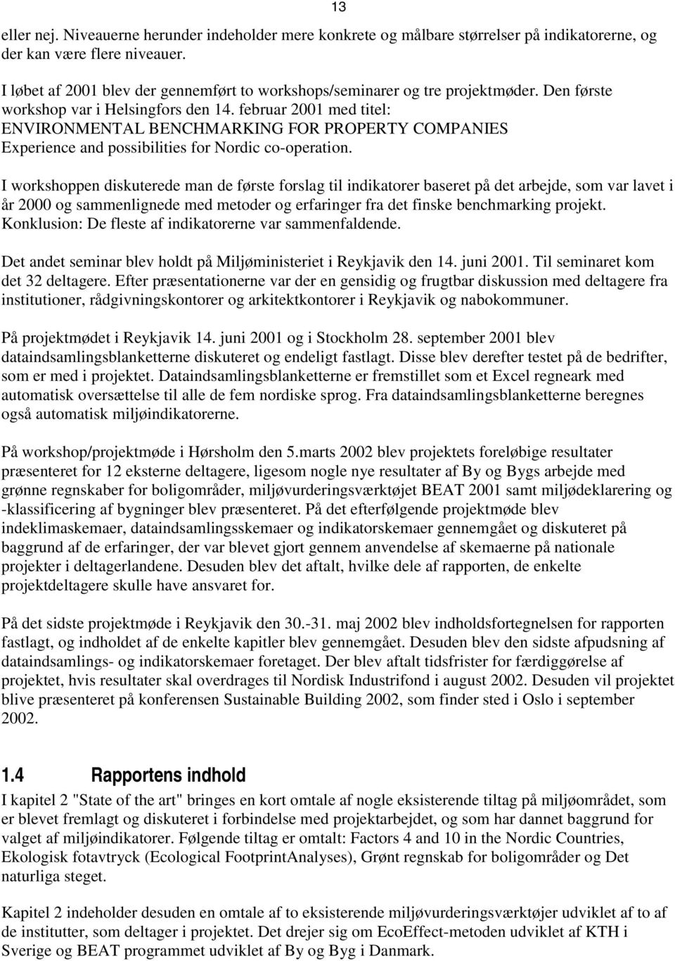 februar 2001 med titel: ENVIRONMENTAL BENCHMARKING FOR PROPERTY COMPANIES Experience and possibilities for Nordic co-operation.