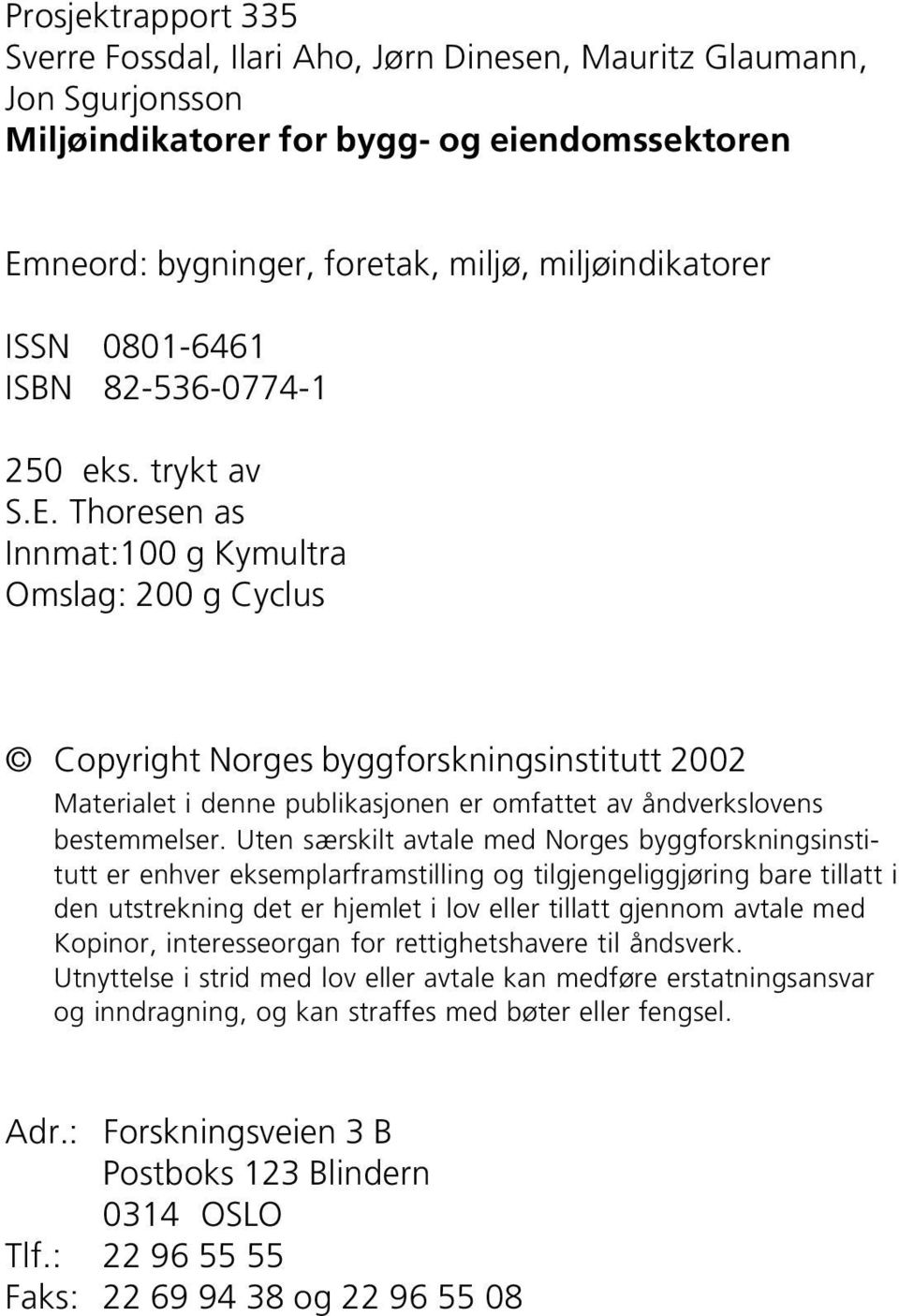 Thoresen as Innmat:100 g Kymultra Omslag: 200 g Cyclus Copyright Norges byggforskningsinstitutt 2002 Materialet i denne publikasjonen er omfattet av åndverkslovens bestemmelser.