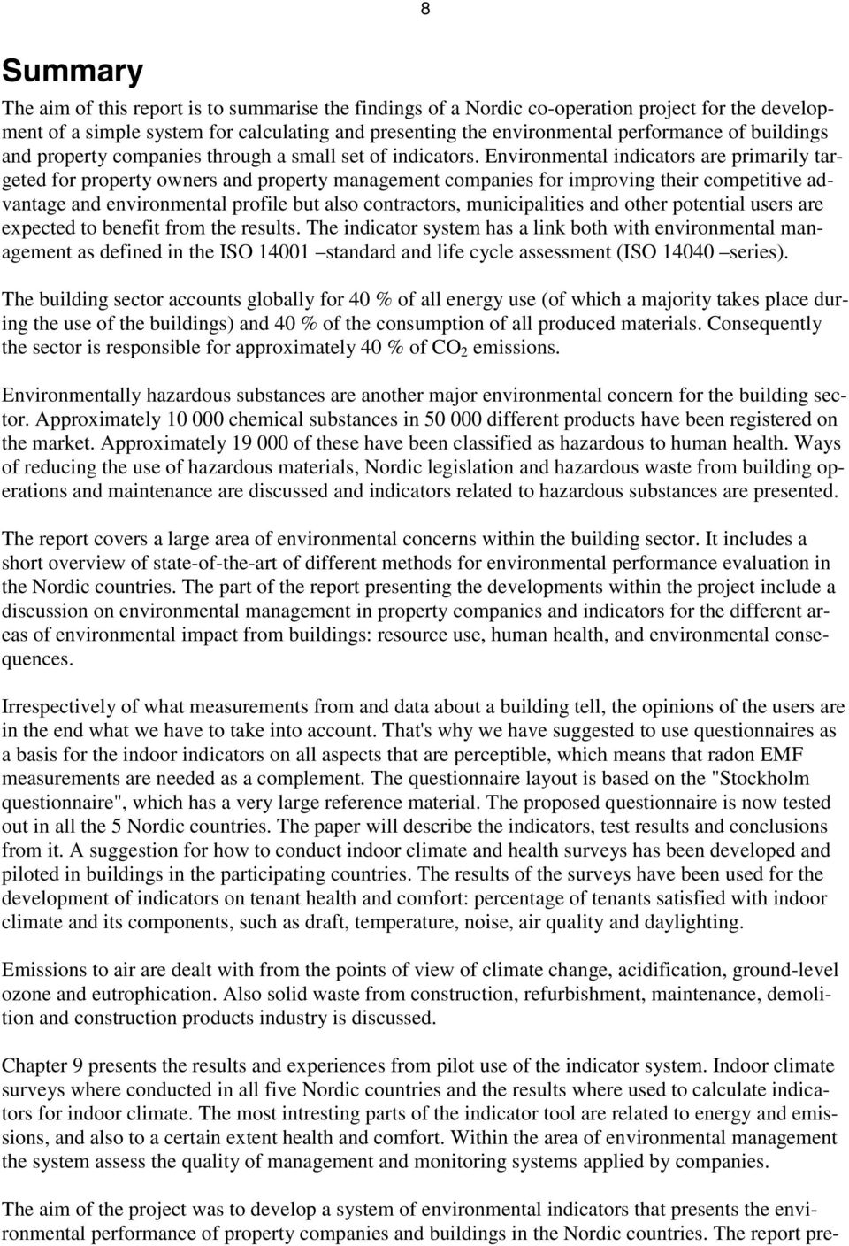 Environmental indicators are primarily targeted for property owners and property management companies for improving their competitive advantage and environmental profile but also contractors,