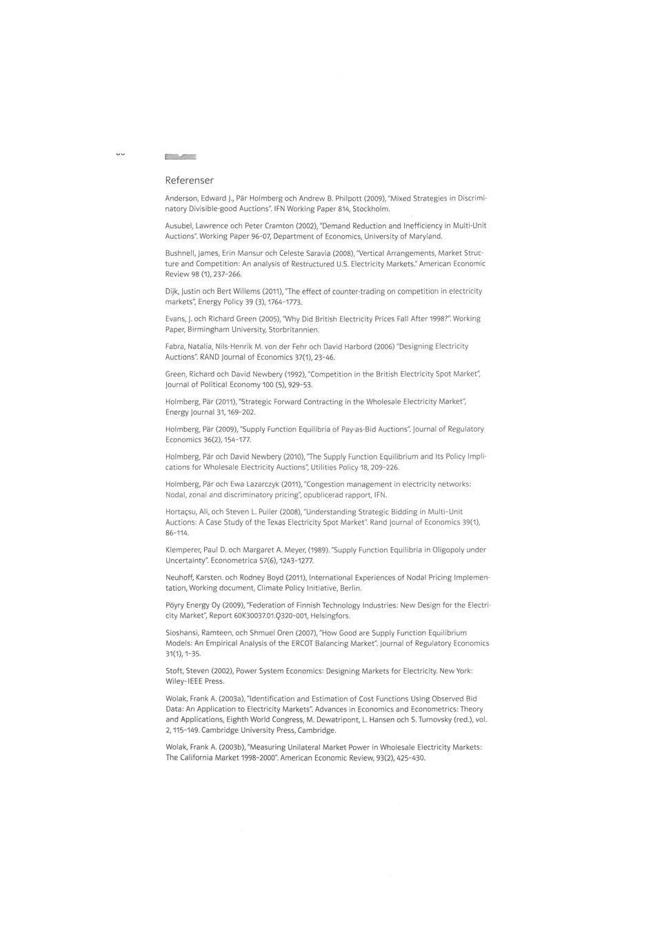 Bushnell, james, Erin Mansur och Celeste Saravia (2008), 'Vertical Arrangements, Market Structure and Competition: An analysis of Restructured U.s. Electricity Markets.