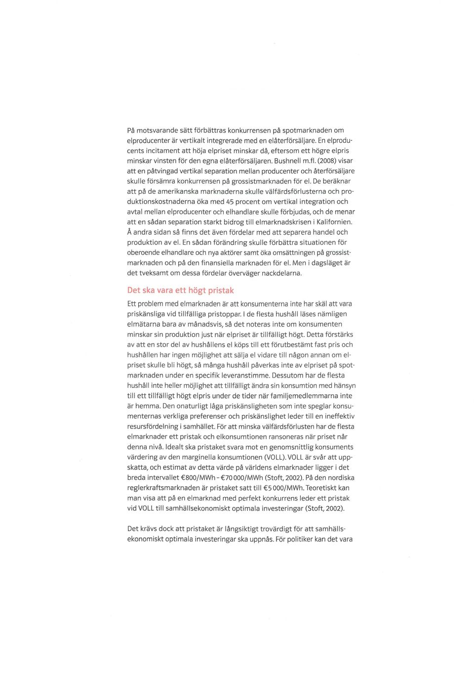 (2008) visar att en patvingad vertikal separation mellan producenter och aterforsaljare skulle forsamra konkurrensen pa grossistmarknaden for el.