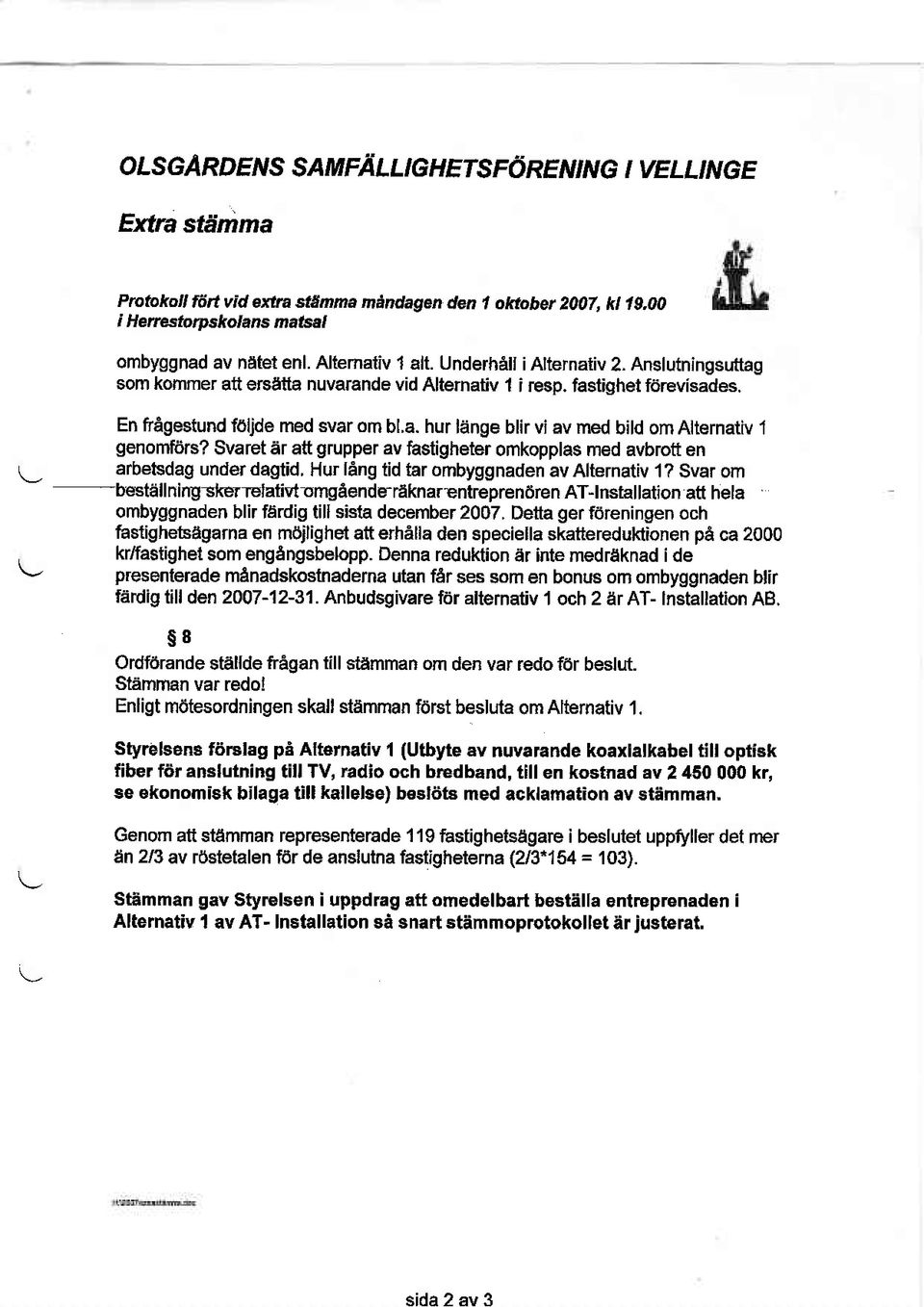 Svaret er aft grupper av fastigheter omkopplas med avbrott en \_ arbetsdag under dagtid. HuI lang tid iar ombyggnaden av Alternativ 1?