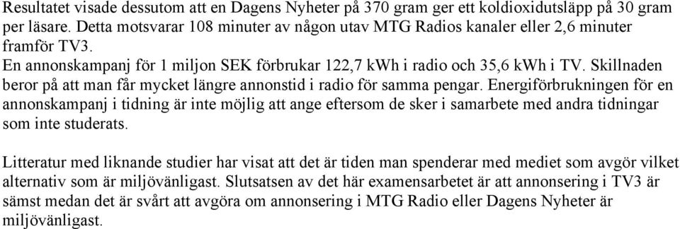 Energiförbrukningen för en annonskampanj i tidning är inte möjlig att ange eftersom de sker i samarbete med andra tidningar som inte studerats.