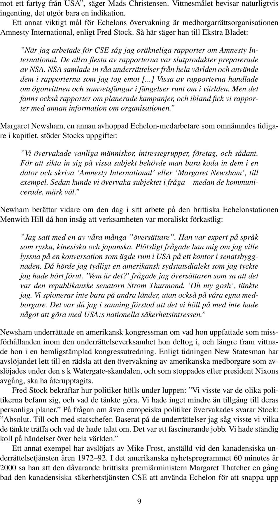 Så här säger han till Ekstra Bladet: När jag arbetade för CSE såg jag oräkneliga rapporter om Amnesty International. De allra flesta av rapporterna var slutprodukter preparerade av NSA.