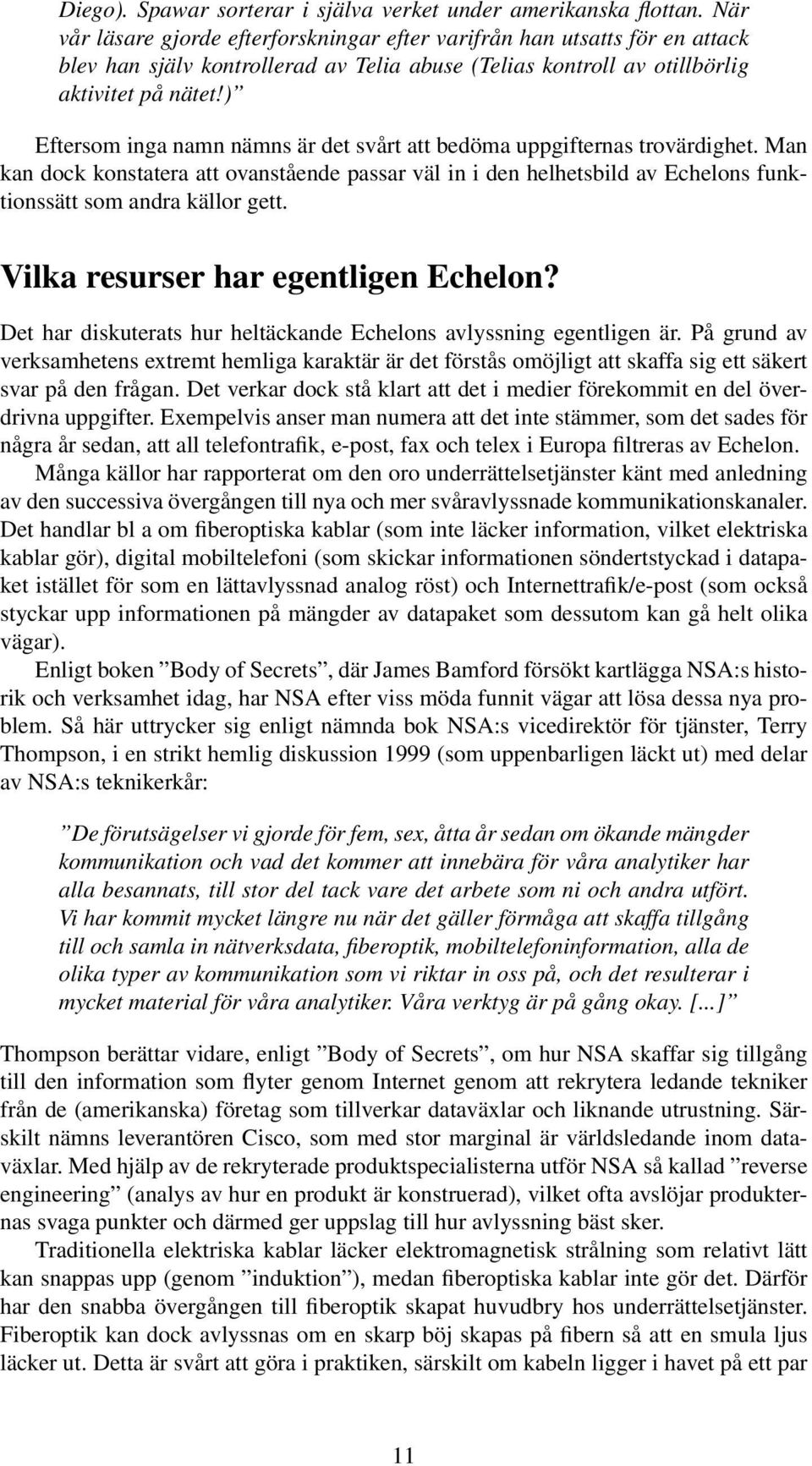 ) Eftersom inga namn nämns är det svårt att bedöma uppgifternas trovärdighet. Man kan dock konstatera att ovanstående passar väl in i den helhetsbild av Echelons funktionssätt som andra källor gett.