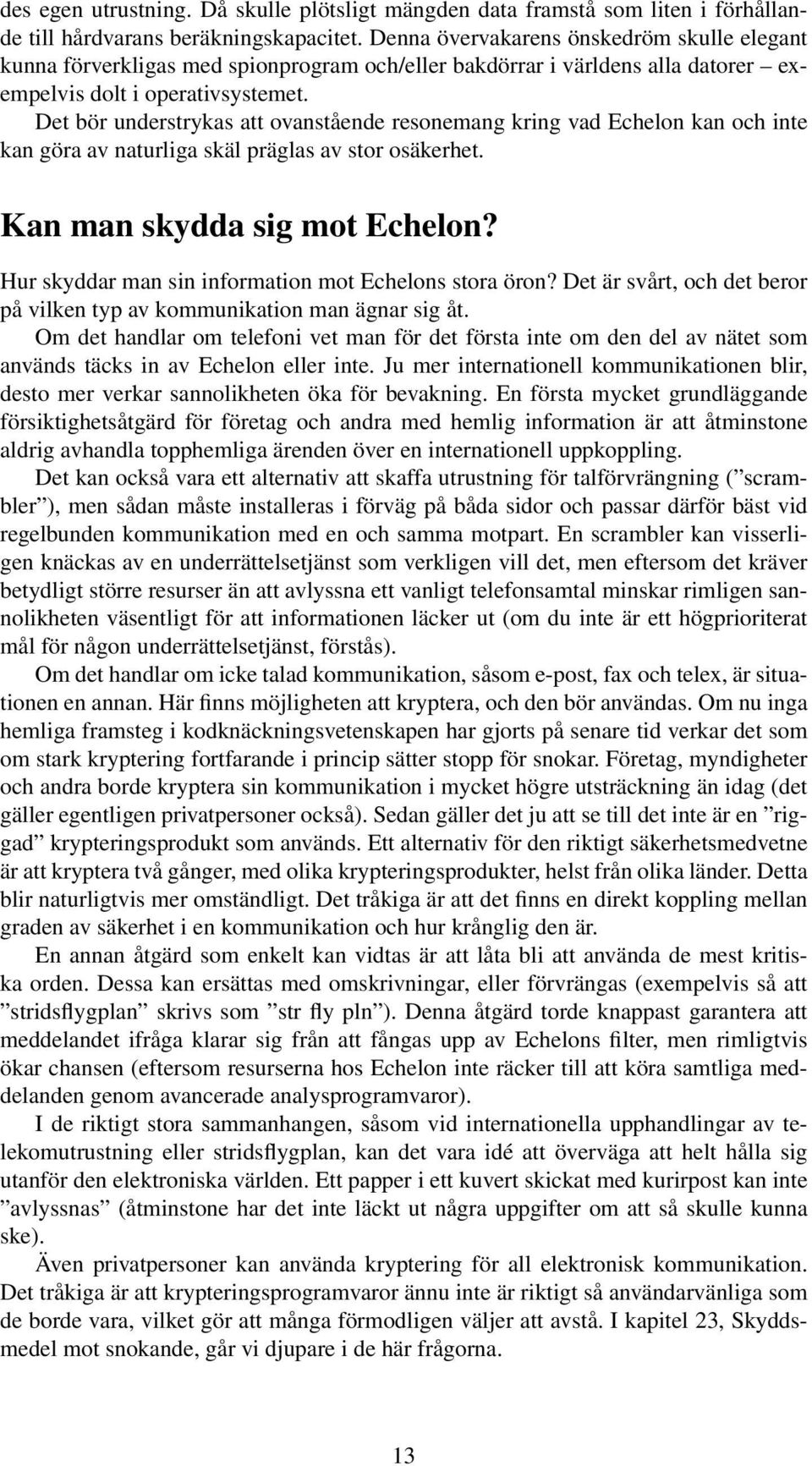 Det bör understrykas att ovanstående resonemang kring vad Echelon kan och inte kan göra av naturliga skäl präglas av stor osäkerhet. Kan man skydda sig mot Echelon?