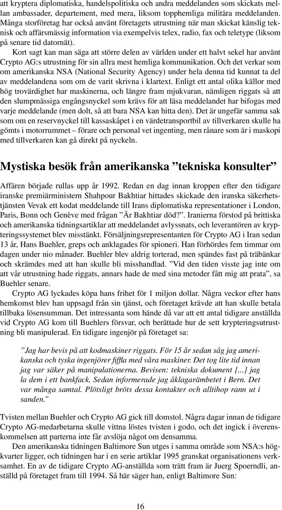 Kort sagt kan man säga att större delen av världen under ett halvt sekel har använt Crypto AG:s utrustning för sin allra mest hemliga kommunikation.