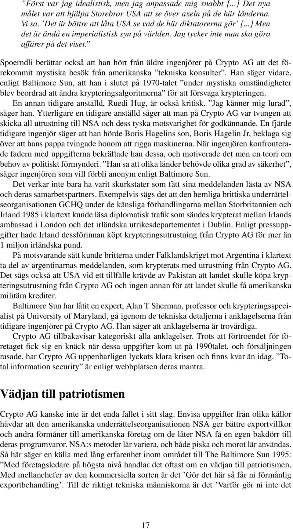 Spoerndli berättar också att han hört från äldre ingenjörer på Crypto AG att det förekommit mystiska besök från amerikanska tekniska konsulter.