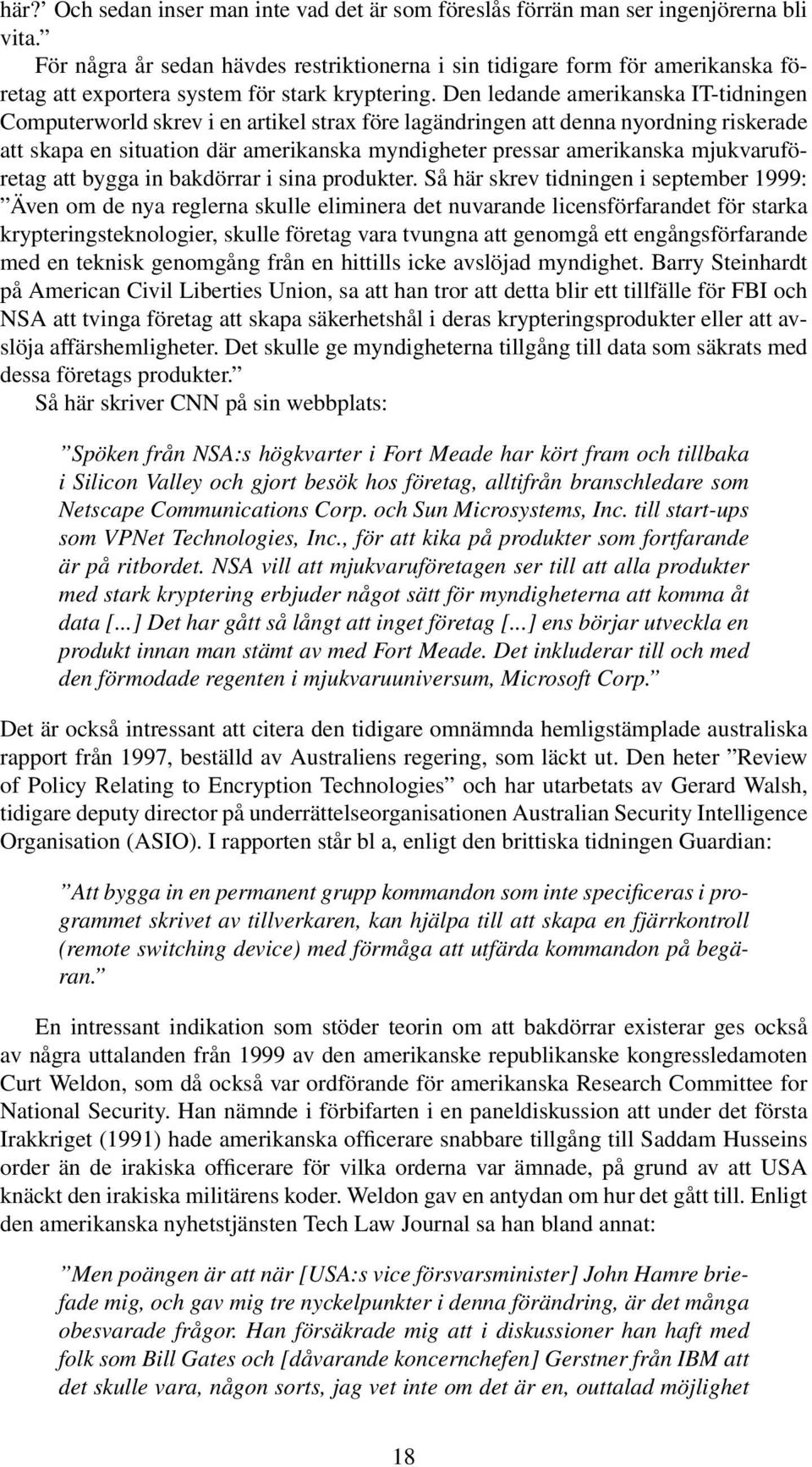 Den ledande amerikanska IT-tidningen Computerworld skrev i en artikel strax före lagändringen att denna nyordning riskerade att skapa en situation där amerikanska myndigheter pressar amerikanska