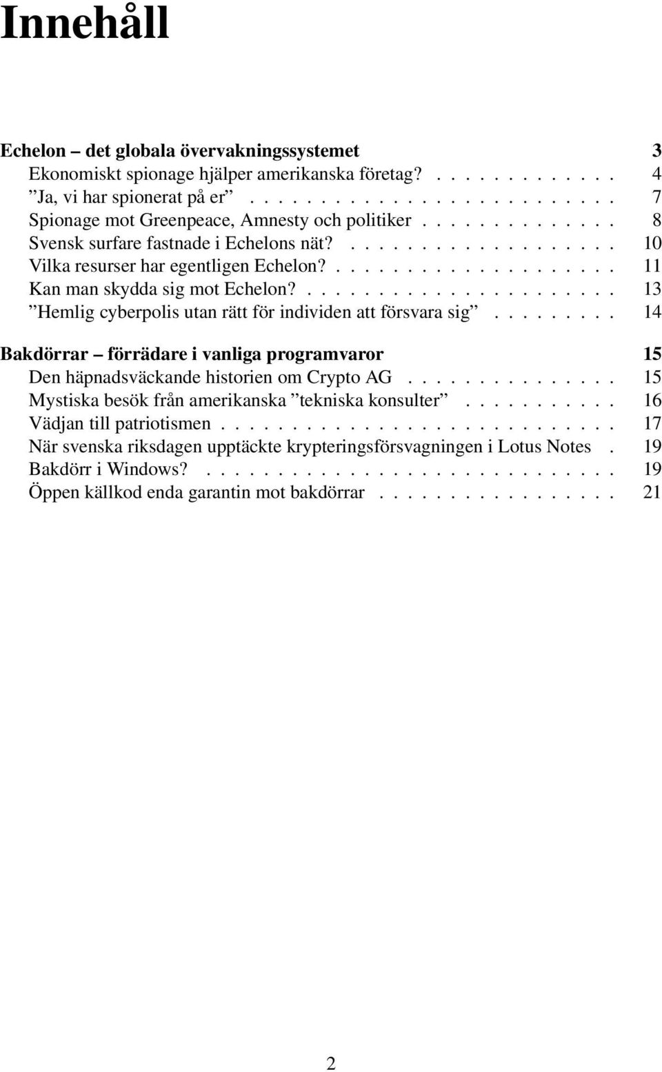 ...................... 13 Hemlig cyberpolis utan rätt för individen att försvara sig......... 14 Bakdörrar förrädare i vanliga programvaror 15 Den häpnadsväckande historien om Crypto AG.