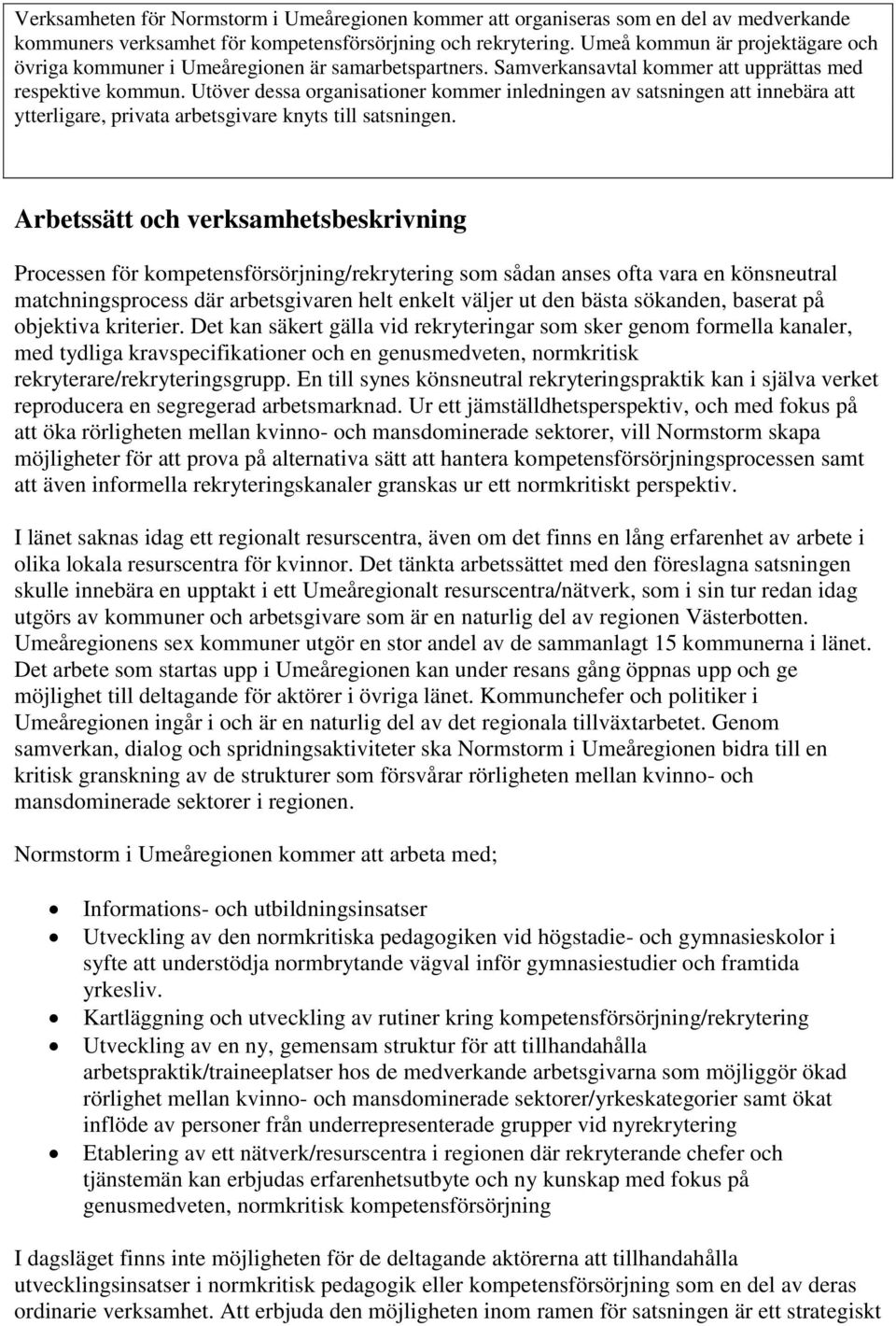 Utöver dessa organisationer kommer inledningen av satsningen att innebära att ytterligare, privata arbetsgivare knyts till satsningen.