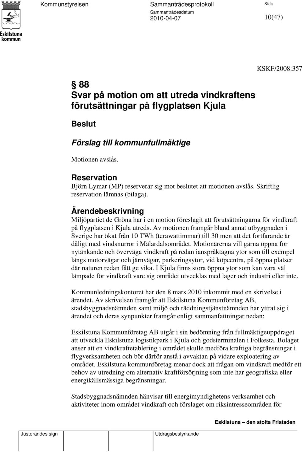 Ärendebeskrivning Miljöpartiet de Gröna har i en motion föreslagit att förutsättningarna för vindkraft på flygplatsen i Kjula utreds.