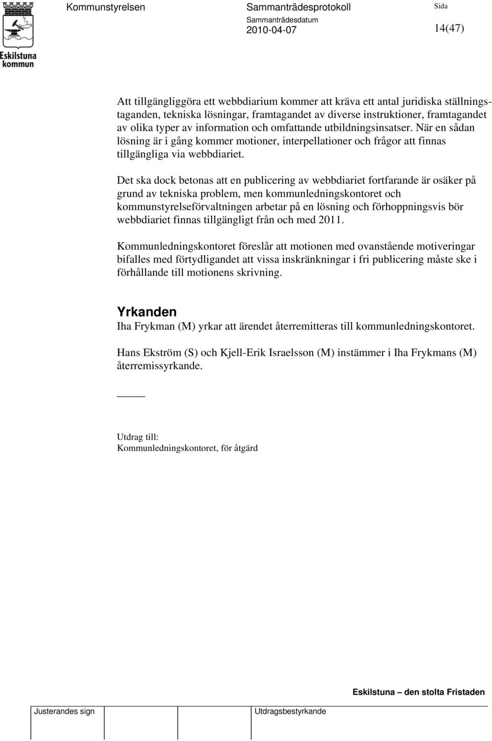 Det ska dock betonas att en publicering av webbdiariet fortfarande är osäker på grund av tekniska problem, men kommunledningskontoret och kommunstyrelseförvaltningen arbetar på en lösning och