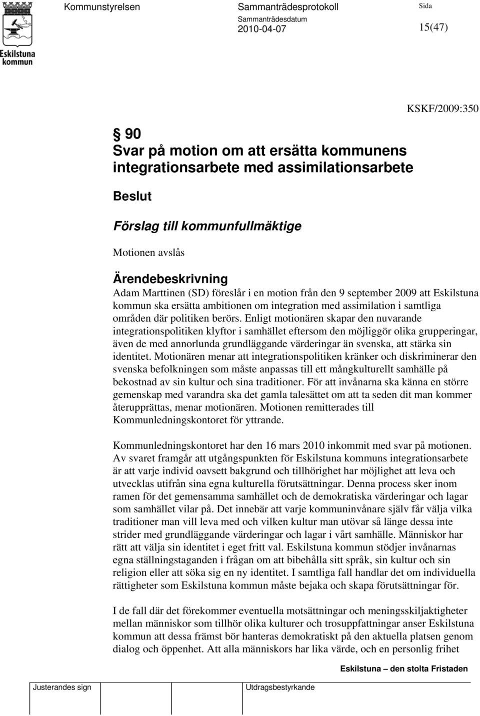 Enligt motionären skapar den nuvarande integrationspolitiken klyftor i samhället eftersom den möjliggör olika grupperingar, även de med annorlunda grundläggande värderingar än svenska, att stärka sin