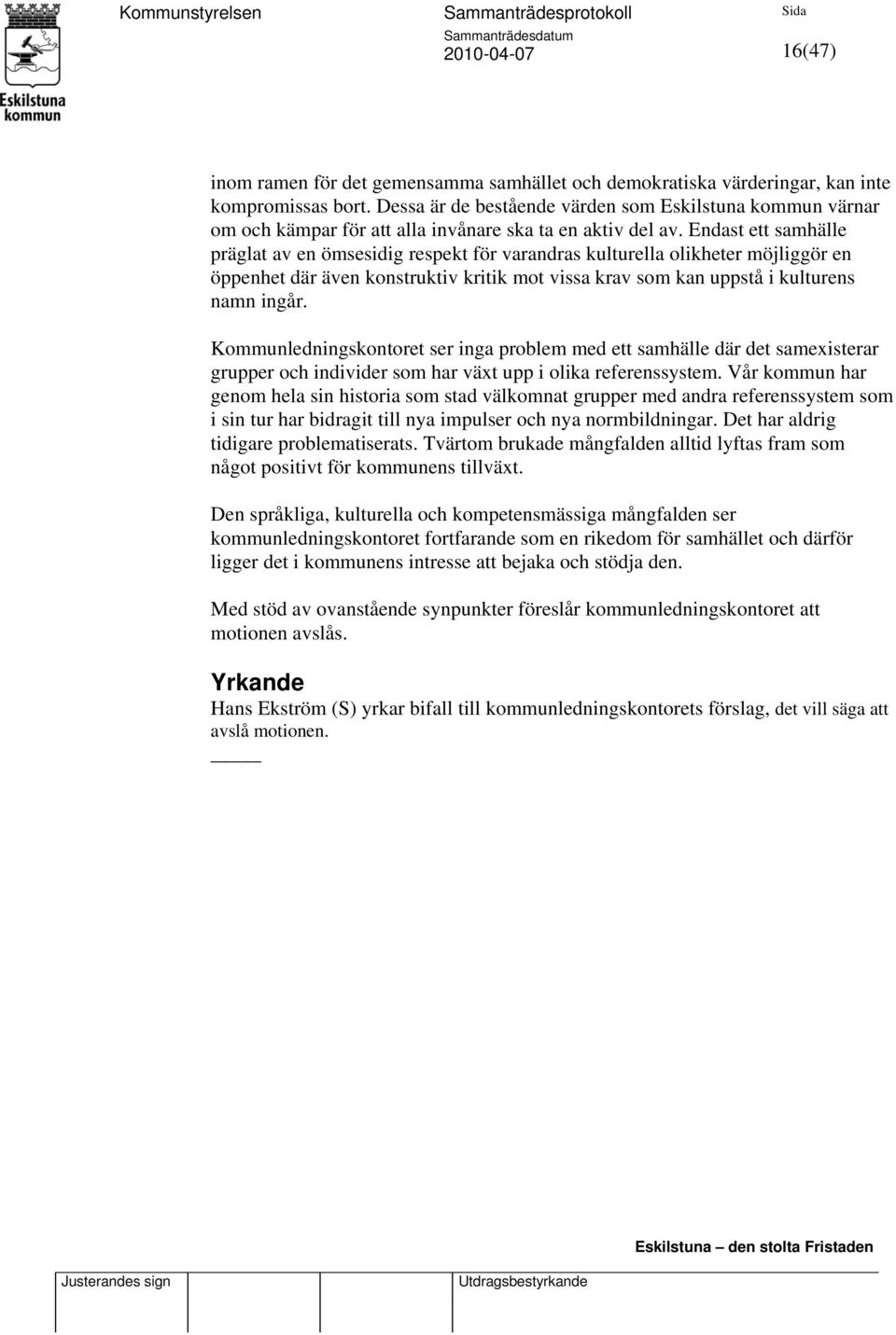 Endast ett samhälle präglat av en ömsesidig respekt för varandras kulturella olikheter möjliggör en öppenhet där även konstruktiv kritik mot vissa krav som kan uppstå i kulturens namn ingår.