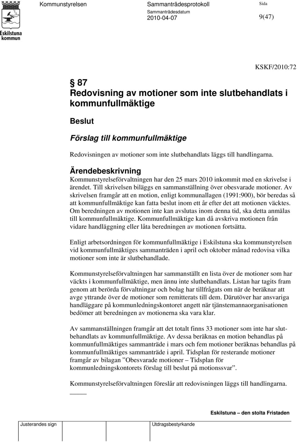 Av skrivelsen framgår att en motion, enligt kommunallagen (1991:900), bör beredas så att kommunfullmäktige kan fatta beslut inom ett år efter det att motionen väcktes.