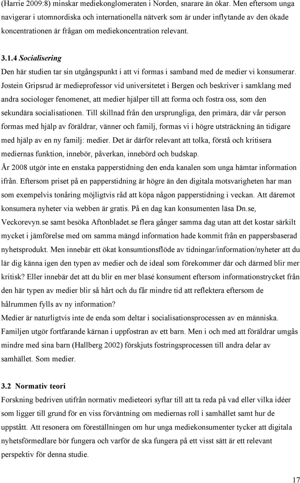 4 Socialisering Den här studien tar sin utgångspunkt i att vi formas i samband med de medier vi konsumerar.