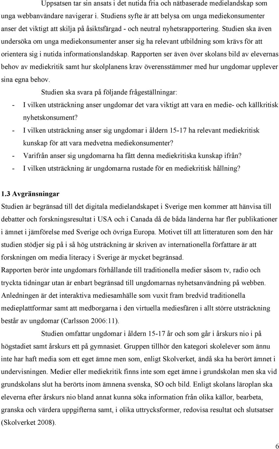 Studien ska även undersöka om unga mediekonsumenter anser sig ha relevant utbildning som krävs för att orientera sig i nutida informationslandskap.