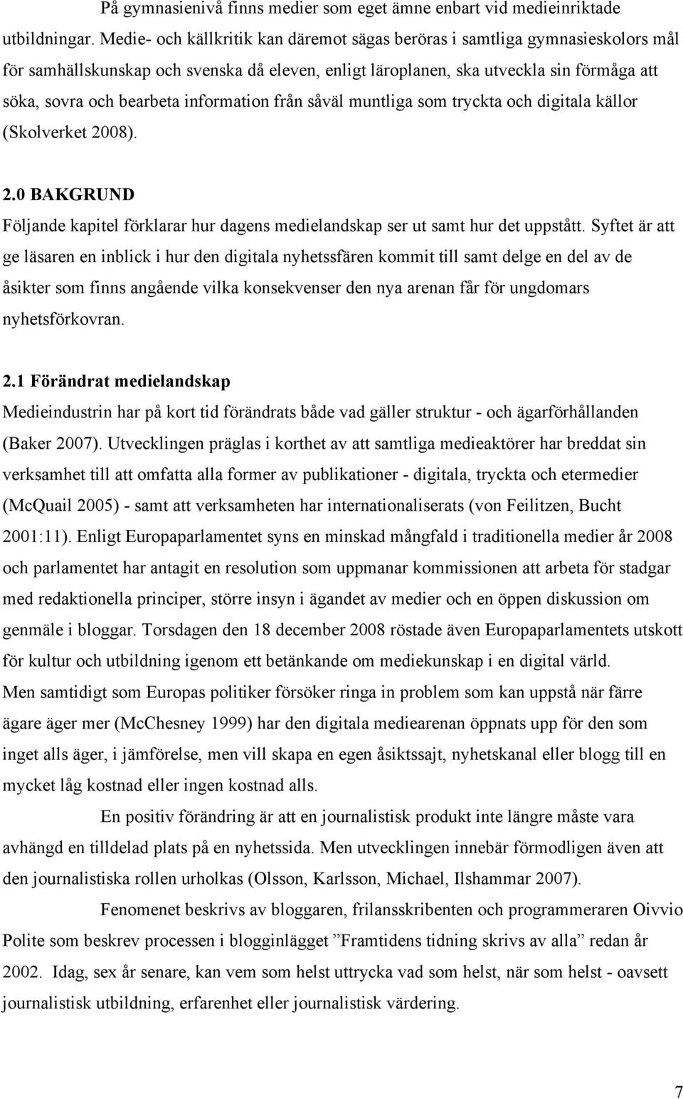 information från såväl muntliga som tryckta och digitala källor (Skolverket 2008). 2.0 BAKGRUND Följande kapitel förklarar hur dagens medielandskap ser ut samt hur det uppstått.