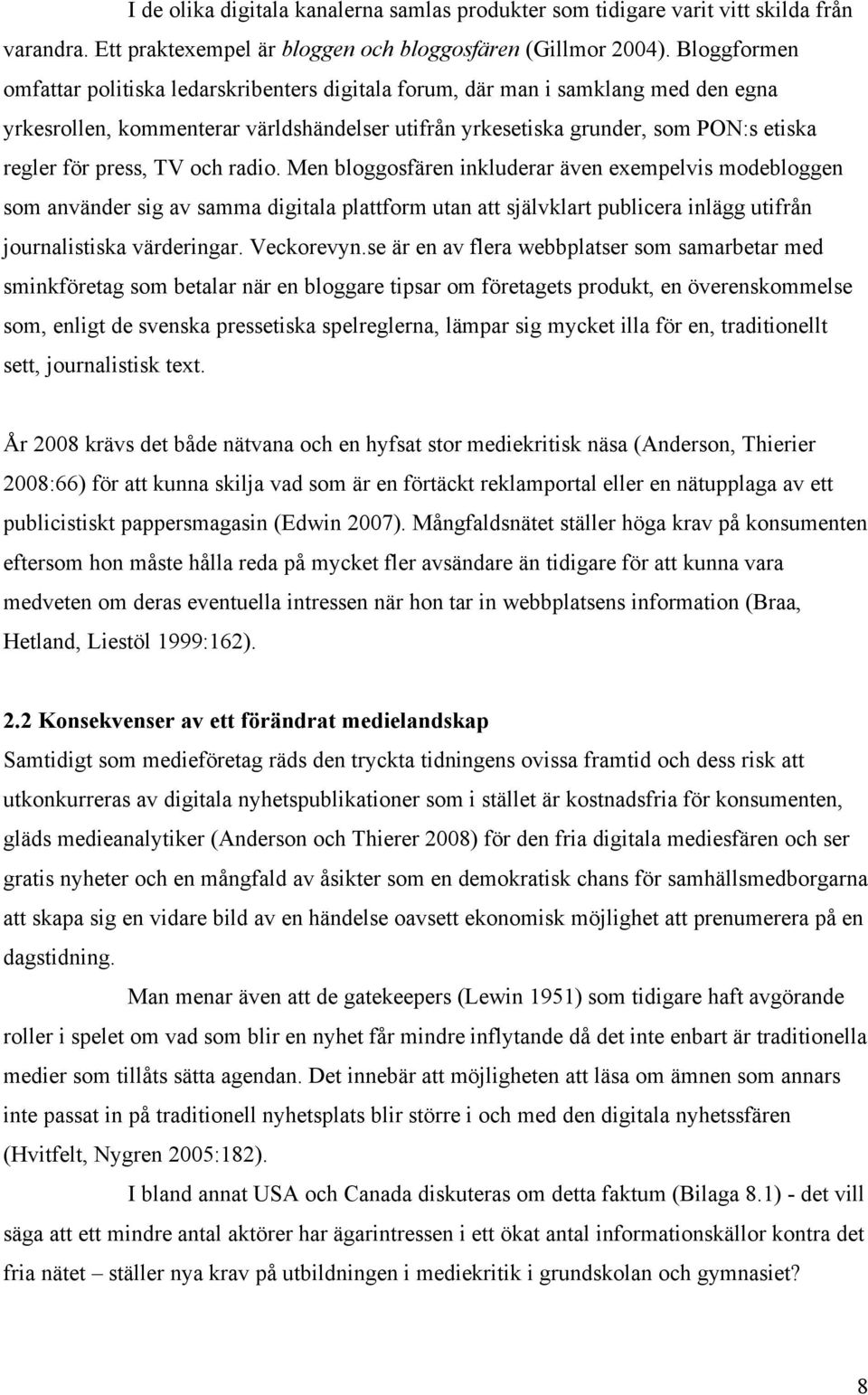 press, TV och radio. Men bloggosfären inkluderar även exempelvis modebloggen som använder sig av samma digitala plattform utan att självklart publicera inlägg utifrån journalistiska värderingar.