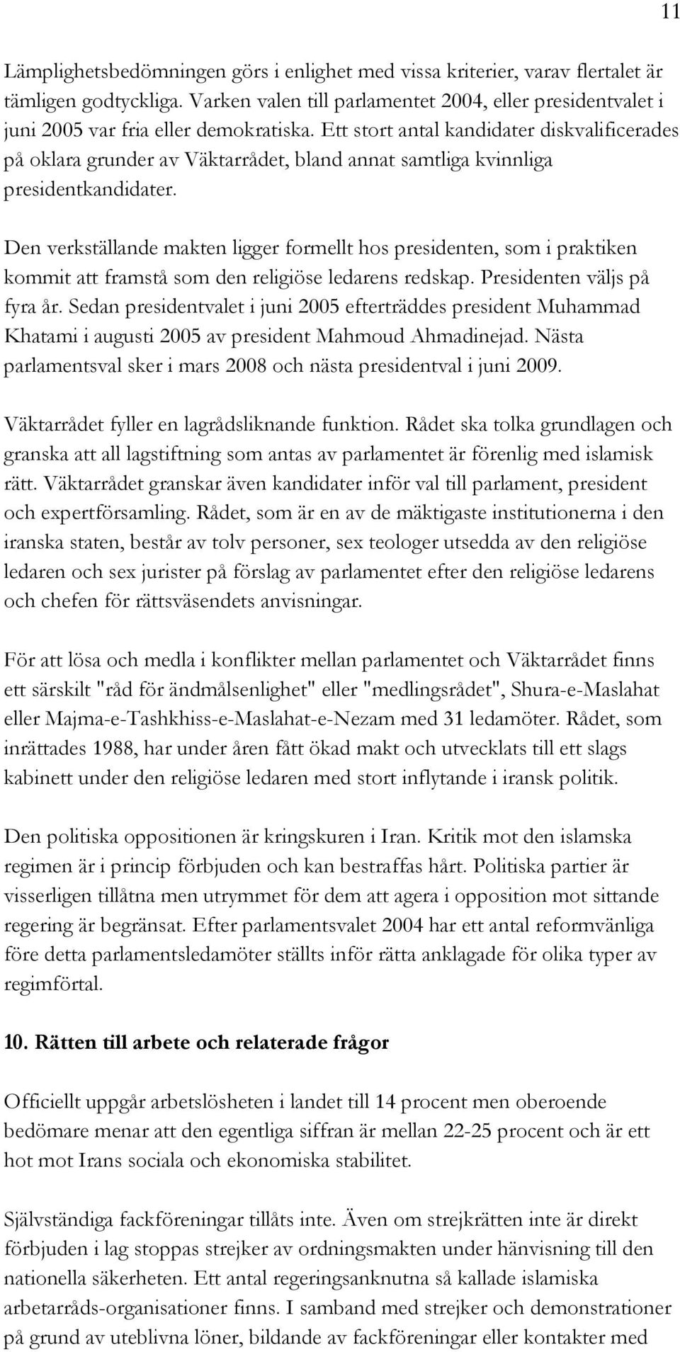 Den verkställande makten ligger formellt hos presidenten, som i praktiken kommit att framstå som den religiöse ledarens redskap. Presidenten väljs på fyra år.