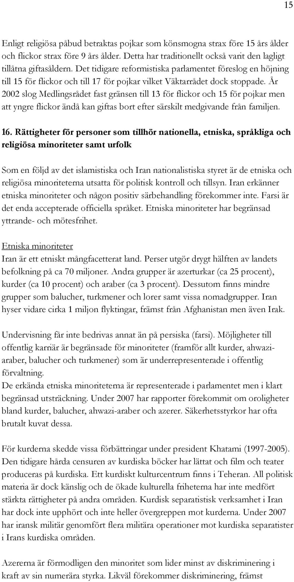 År 2002 slog Medlingsrådet fast gränsen till 13 för flickor och 15 för pojkar men att yngre flickor ändå kan giftas bort efter särskilt medgivande från familjen. 16.