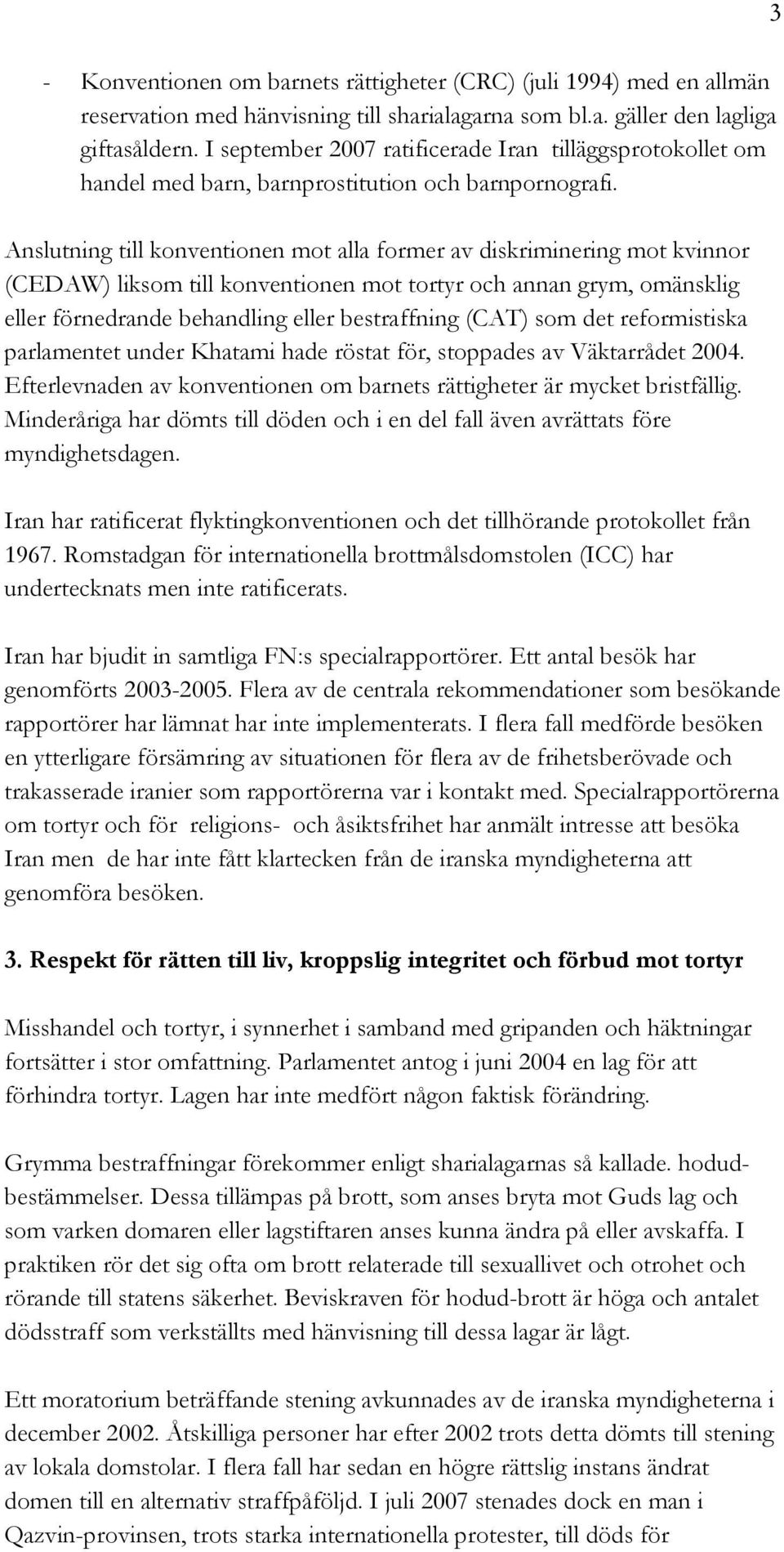 Anslutning till konventionen mot alla former av diskriminering mot kvinnor (CEDAW) liksom till konventionen mot tortyr och annan grym, omänsklig eller förnedrande behandling eller bestraffning (CAT)