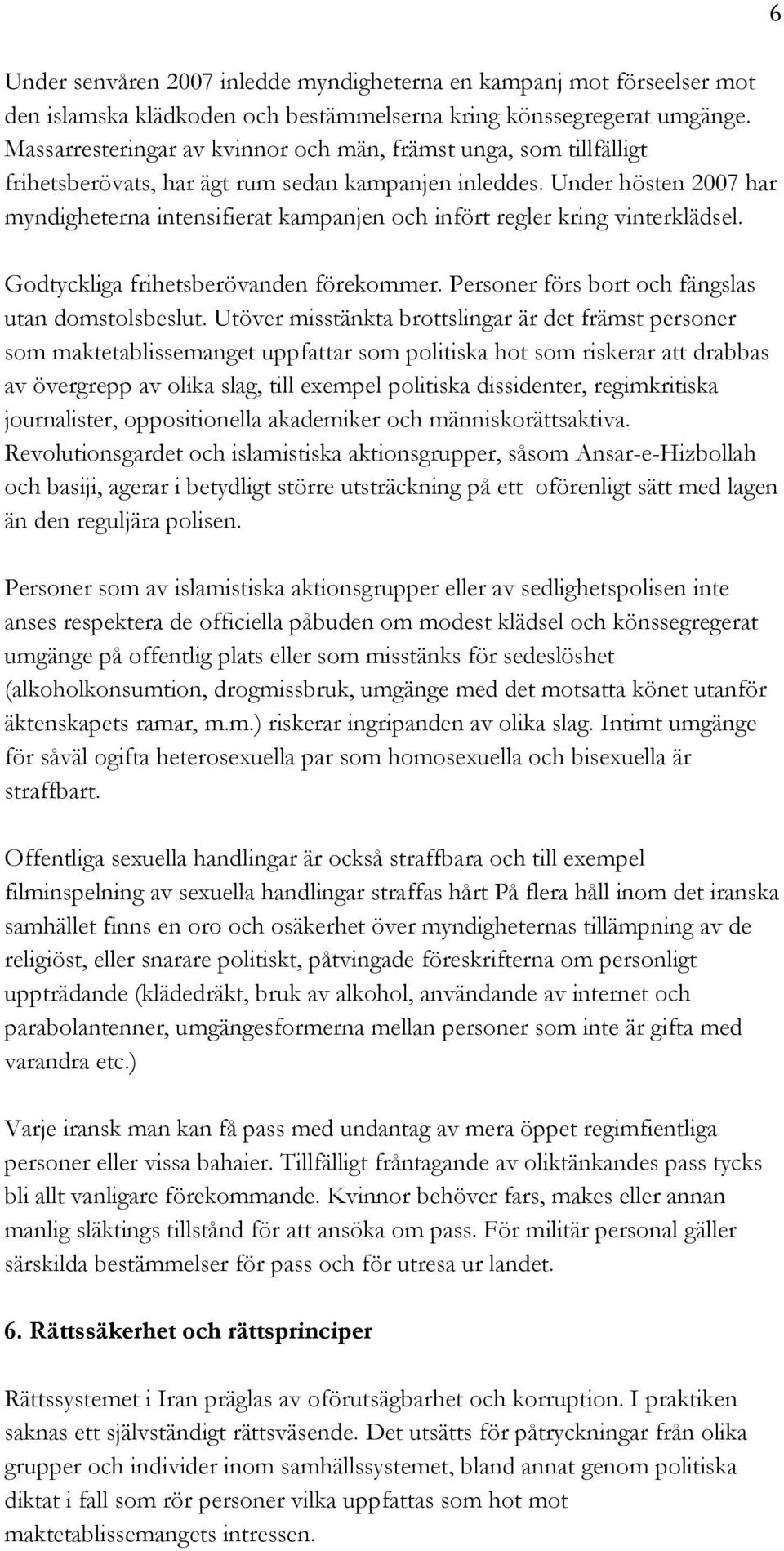 Under hösten 2007 har myndigheterna intensifierat kampanjen och infört regler kring vinterklädsel. Godtyckliga frihetsberövanden förekommer. Personer förs bort och fängslas utan domstolsbeslut.