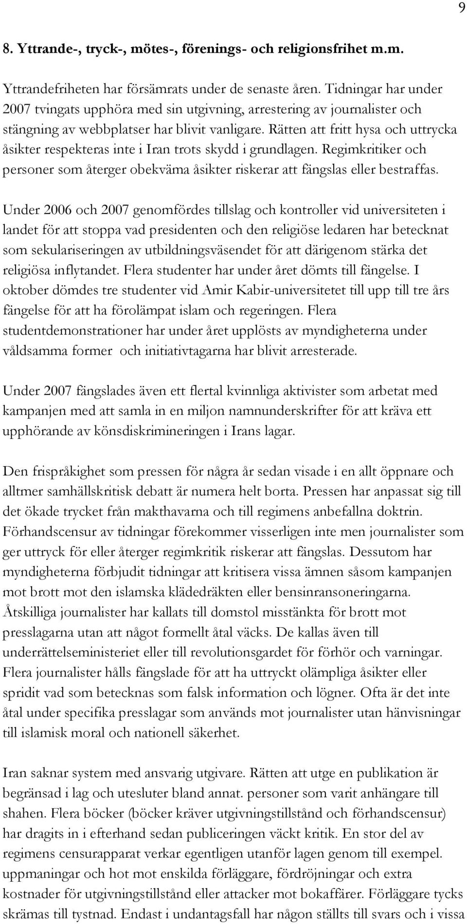 Rätten att fritt hysa och uttrycka åsikter respekteras inte i Iran trots skydd i grundlagen. Regimkritiker och personer som återger obekväma åsikter riskerar att fängslas eller bestraffas.