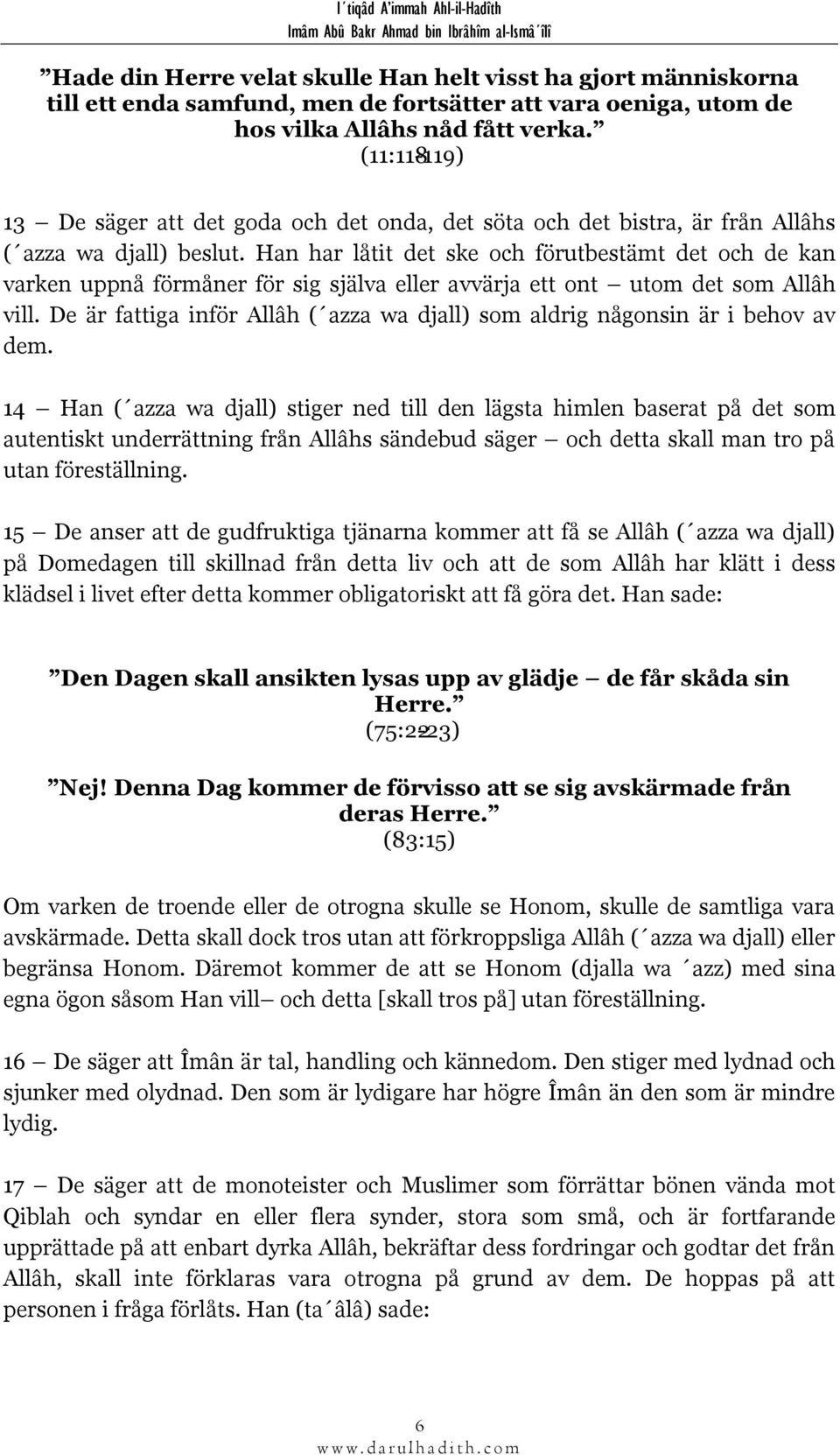 Han har låtit det ske och förutbestämt det och de kan varken uppnå förmåner för sig själva eller avvärja ett ont utom det som Allâh vill.