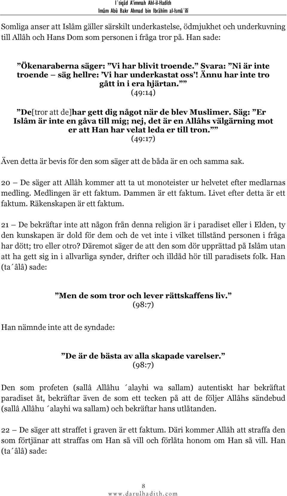 Säg: Er Islâm är inte en gåva till mig; nej, det är en Allâhs välgärning mot er att Han har velat leda er till tron. (49:17) Även detta är bevis för den som säger att de båda är en och samma sak.