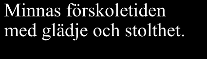 Veta att de har många olika kunskaper och erfarenheter. Minnas förskoletiden med glädje och stolthet. Minnas att de var sedda och omtyckta. Veta att de är värdefulla/viktiga och bra som de är.