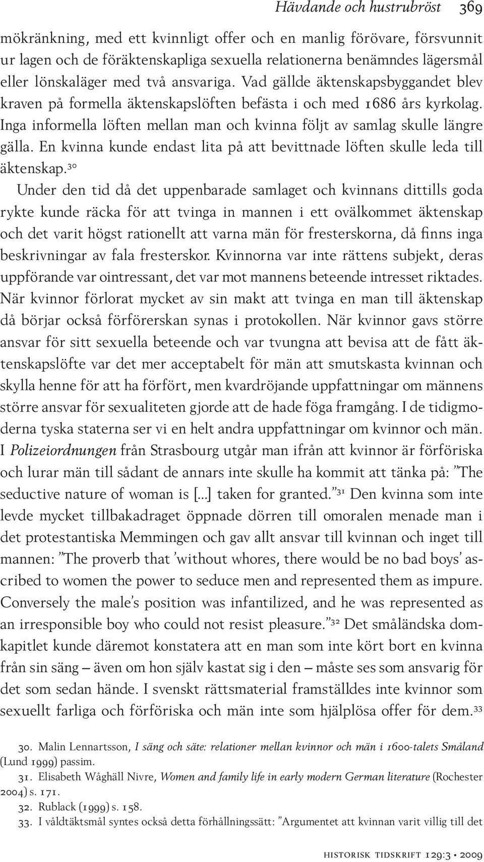 Inga informella löften mellan man och kvinna följt av samlag skulle längre gälla. En kvinna kunde endast lita på att bevittnade löften skulle leda till äktenskap.