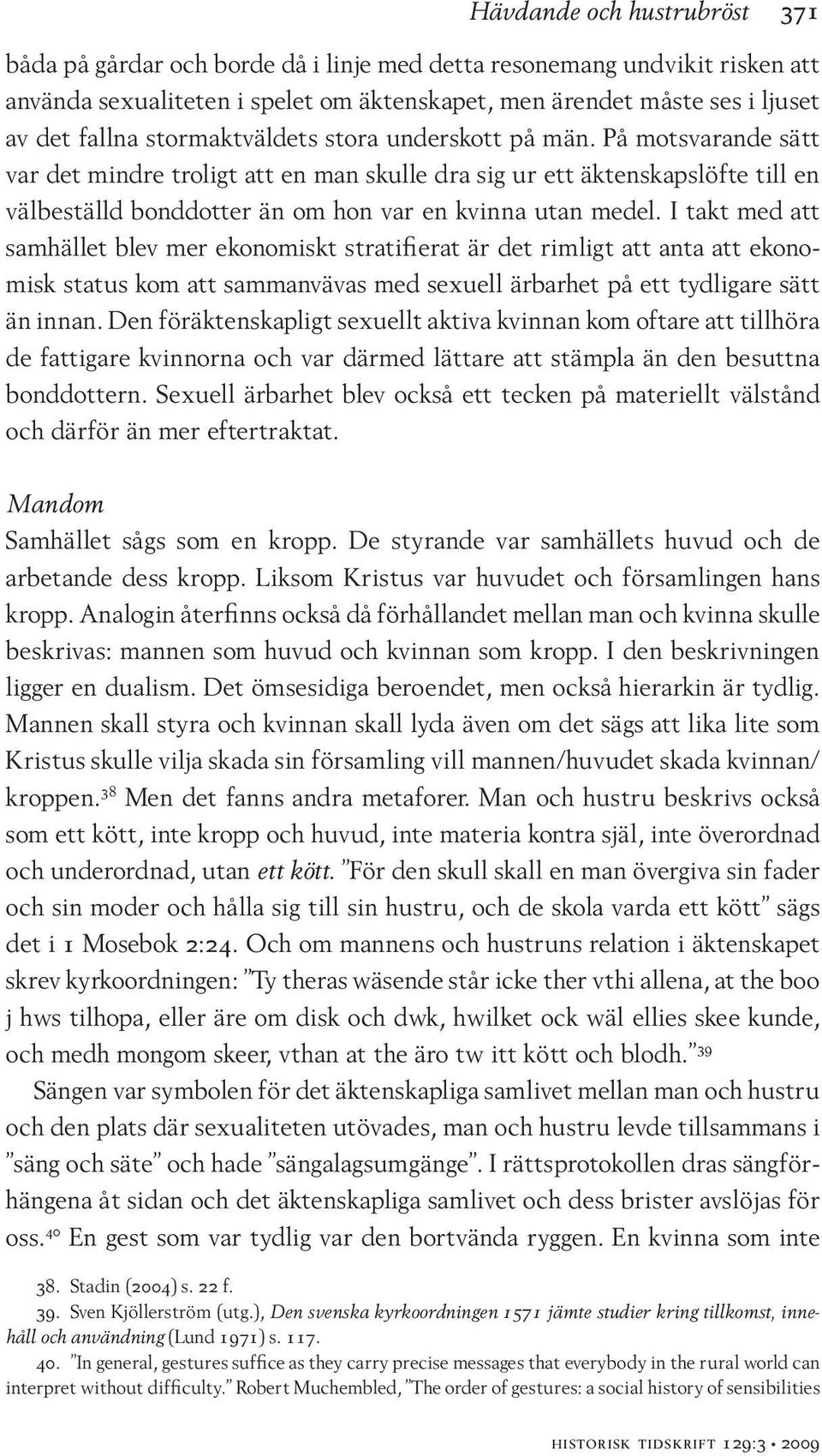 I takt med att samhället blev mer ekonomiskt stratifierat är det rimligt att anta att ekonomisk status kom att sammanvävas med sexuell ärbarhet på ett tydligare sätt än innan.