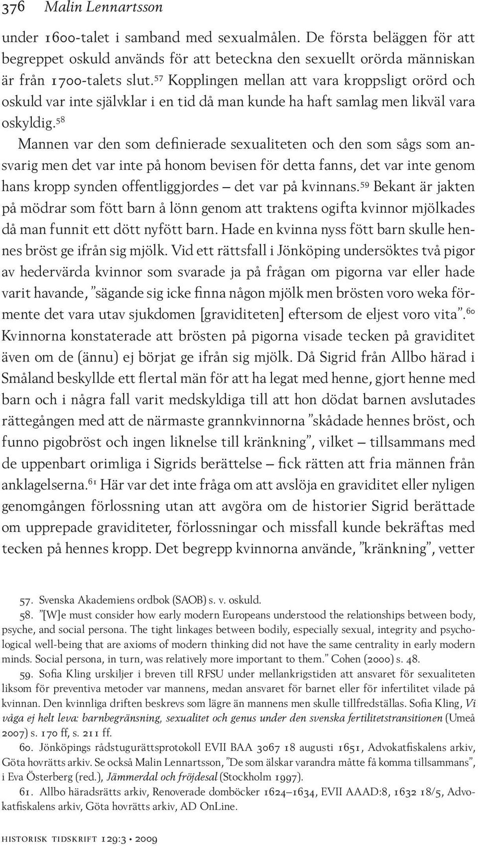 58 Mannen var den som definierade sexualiteten och den som sågs som ansvarig men det var inte på honom bevisen för detta fanns, det var inte genom hans kropp synden offentliggjordes det var på