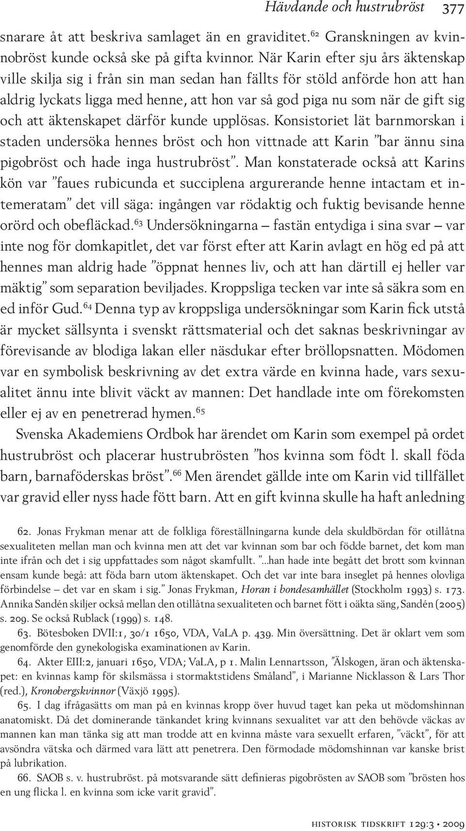 äktenskapet därför kunde upplösas. Konsistoriet lät barnmorskan i staden undersöka hennes bröst och hon vittnade att Karin bar ännu sina pigobröst och hade inga hustrubröst.