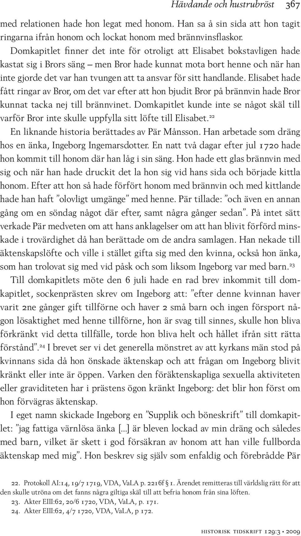 handlande. Elisabet hade fått ringar av Bror, om det var efter att hon bjudit Bror på brännvin hade Bror kunnat tacka nej till brännvinet.