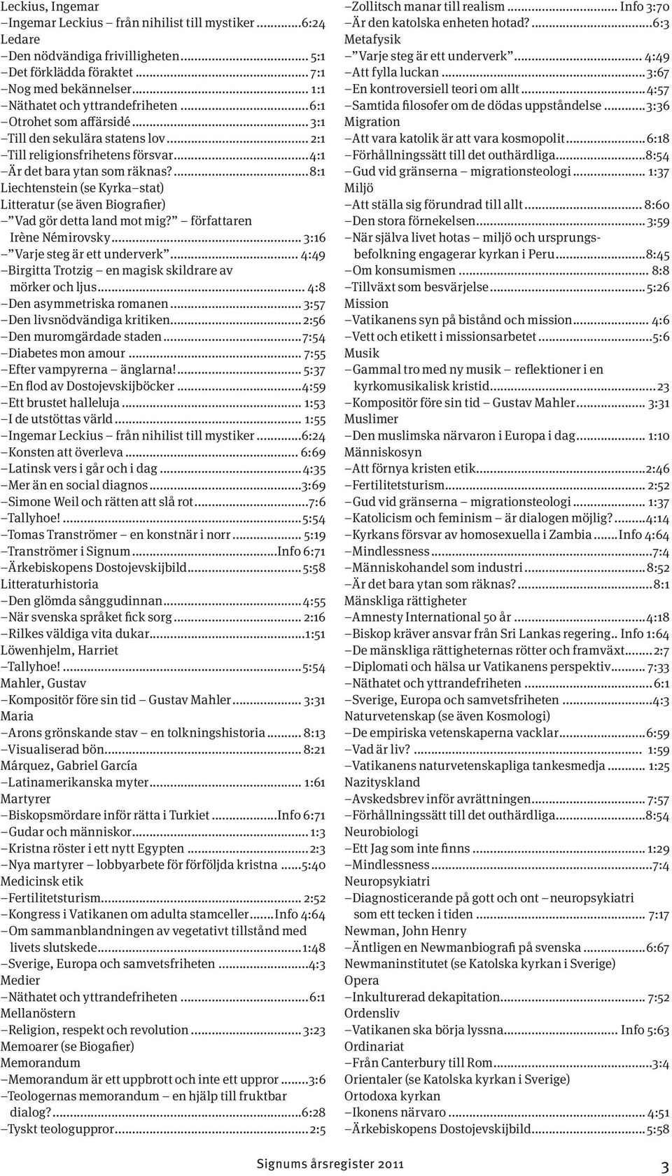 .. 4:49 Birgitta Trotzig en magisk skildrare av mörker och ljus... 4:8 Den asymmetriska romanen... 3:57 Den livsnödvändiga kritiken...2:56 Den muromgärdade staden...7:54 Diabetes mon amour.