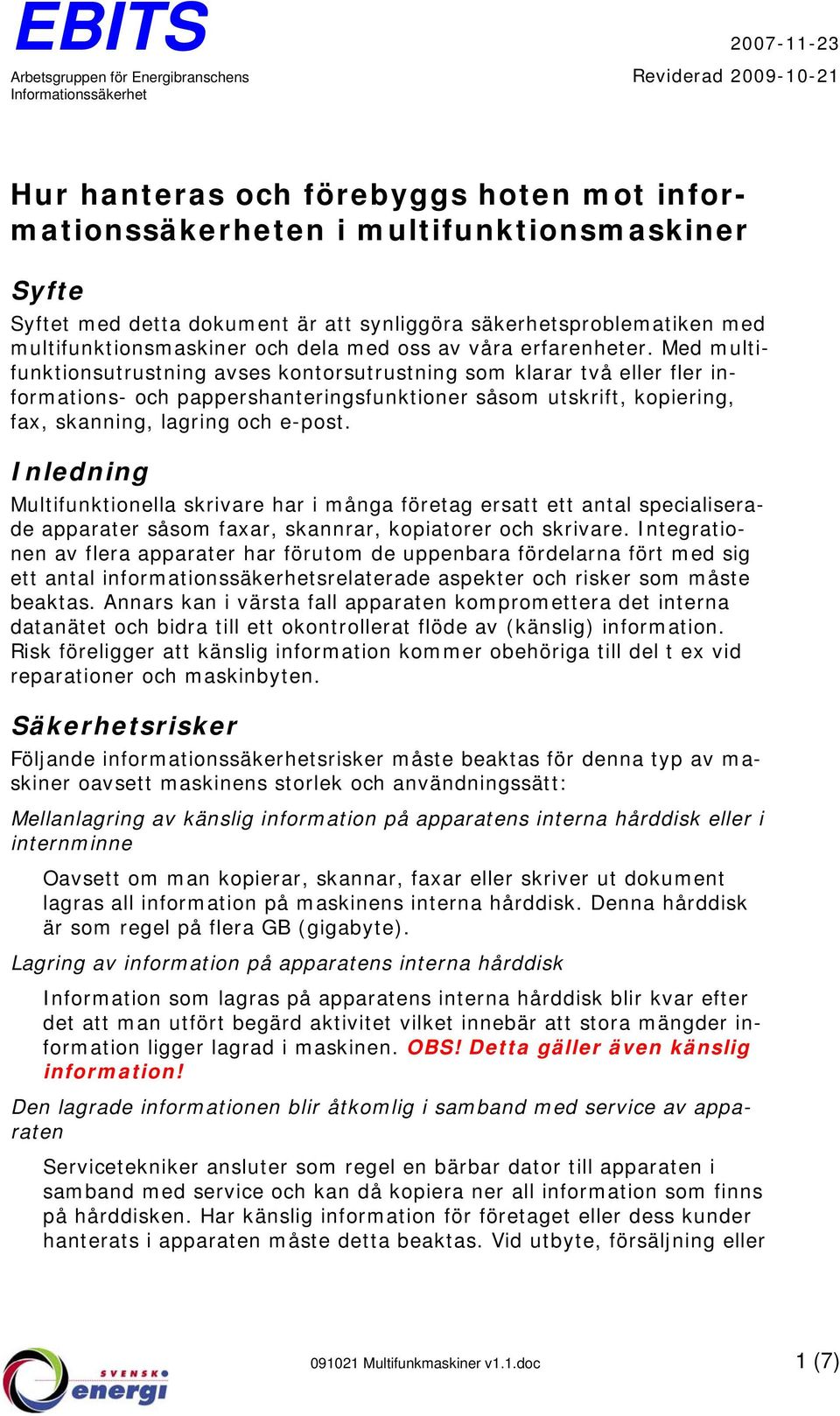 Med multifunktionsutrustning avses kontorsutrustning som klarar två eller fler informations- och pappershanteringsfunktioner såsom utskrift, kopiering, fax, skanning, lagring och e-post.