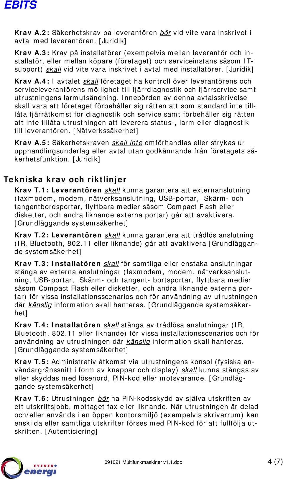 [Juridik] Krav A.4: I avtalet skall företaget ha kontroll över leverantörens och serviceleverantörens möjlighet till fjärrdiagnostik och fjärrservice samt utrustningens larmutsändning.