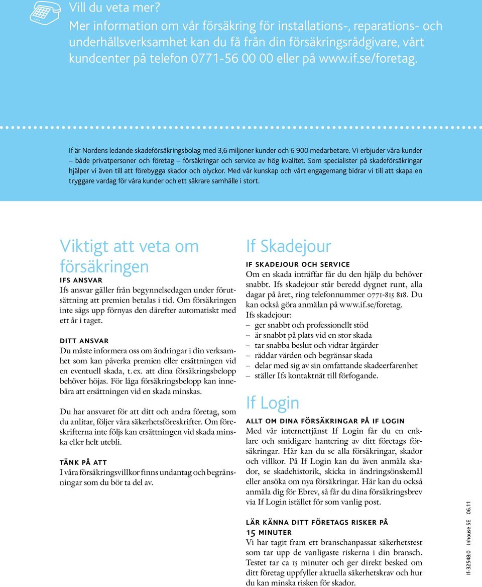 se/foretag. If är Nordens ledande skadeförsäkringsbolag med 3,6 miljoner kunder och 6 900 medarbetare. Vi erbjuder våra kunder både privatpersoner och företag försäkringar och service av hög kvalitet.