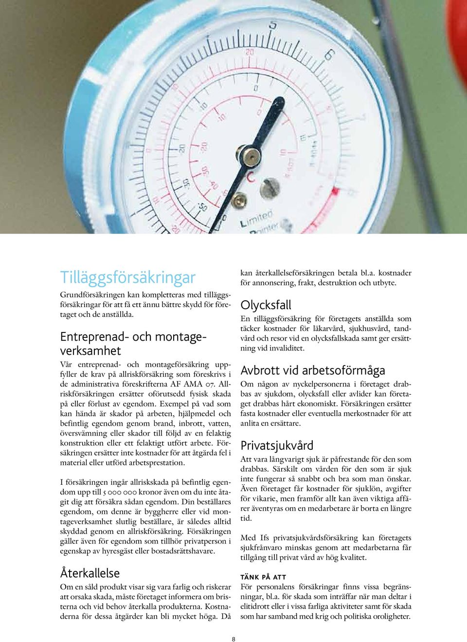 Allriskförsäkringen ersätter oförutsedd fysisk skada på eller förlust av egendom.