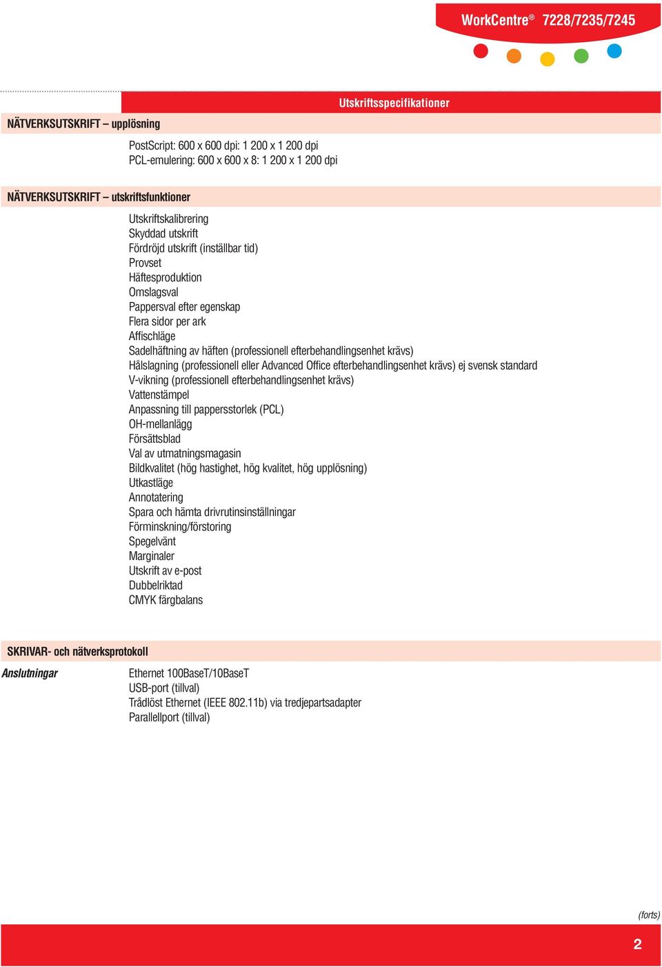 (professionell efterbehandlingsenhet krävs) Hålslagning (professionell eller Advanced Office efterbehandlingsenhet krävs) ej svensk standard V-vikning (professionell efterbehandlingsenhet krävs)