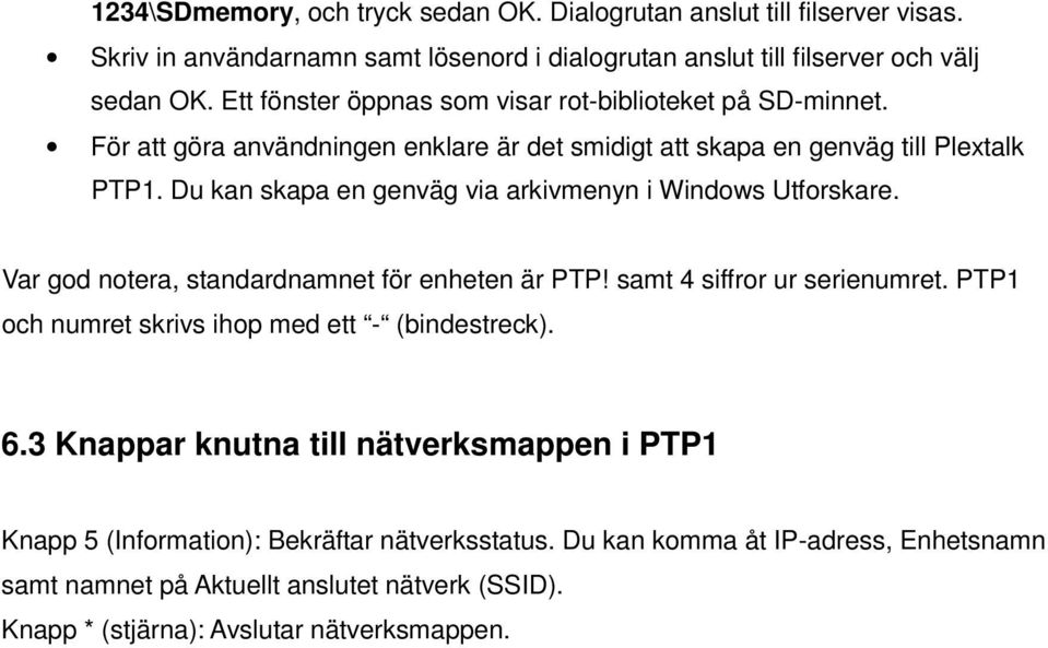 Du kan skapa en genväg via arkivmenyn i Windows Utforskare. Var god notera, standardnamnet för enheten är PTP! samt 4 siffror ur serienumret.