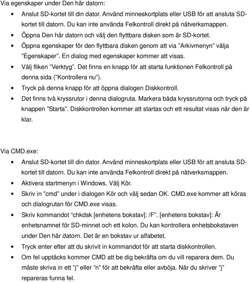 Välj fliken Verktyg. Det finns en knapp för att starta funktionen Felkontroll på denna sida ( Kontrollera nu ). Tryck på denna knapp för att öppna dialogen Diskkontroll.