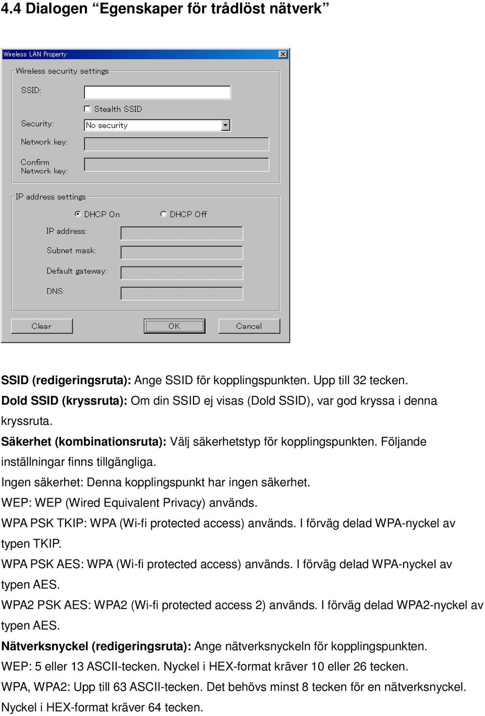 Följande inställningar finns tillgängliga. Ingen säkerhet: Denna kopplingspunkt har ingen säkerhet. WEP: WEP (Wired Equivalent Privacy) används. WPA PSK TKIP: WPA (Wi-fi protected access) används.