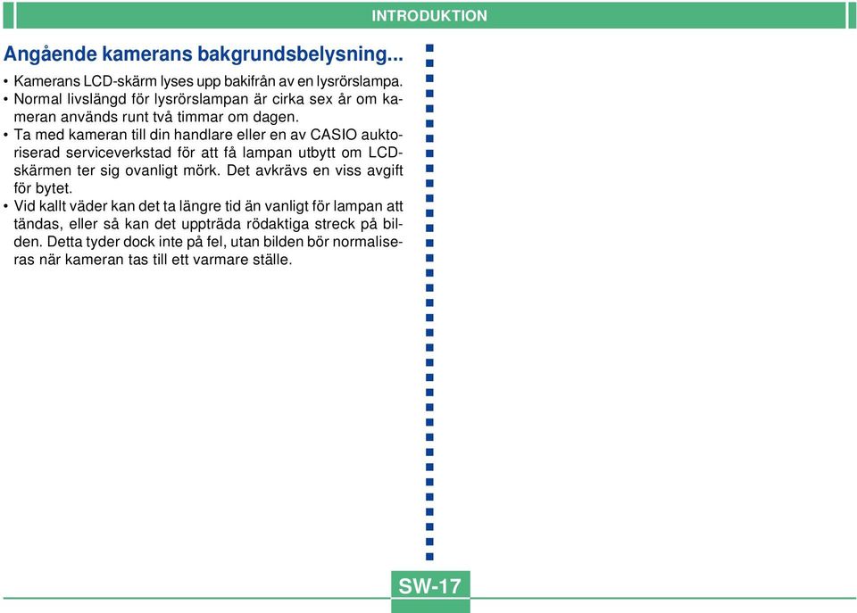 Ta med kameran till din handlare eller en av CASIO auktoriserad serviceverkstad för att få lampan utbytt om LCDskärmen ter sig ovanligt mörk.