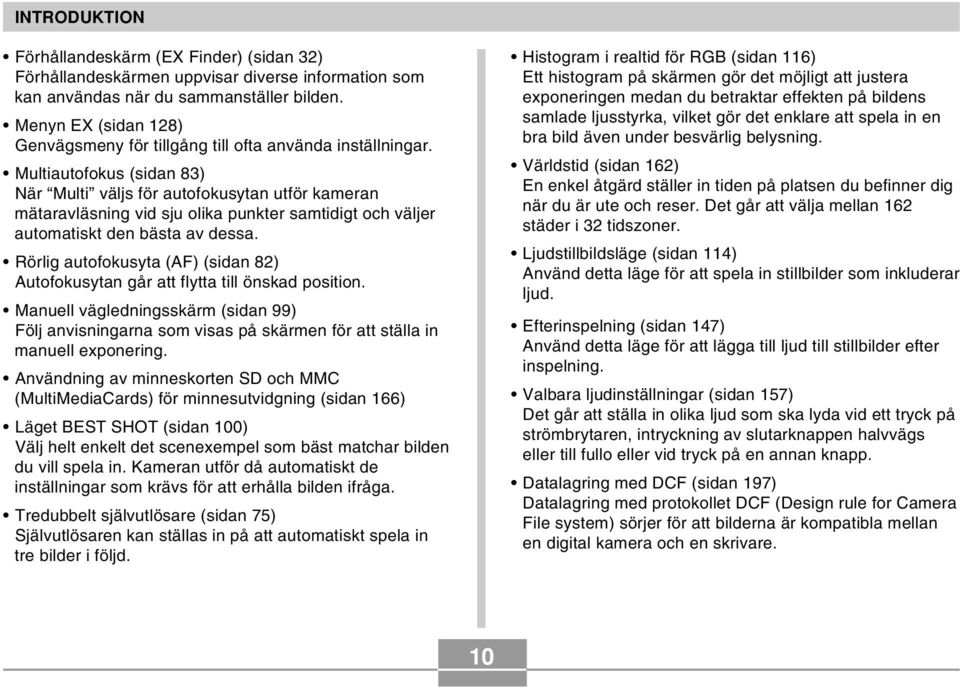 Multiautofokus (sidan 83) När Multi väljs för autofokusytan utför kameran mätaravläsning vid sju olika punkter samtidigt och väljer automatiskt den bästa av dessa.