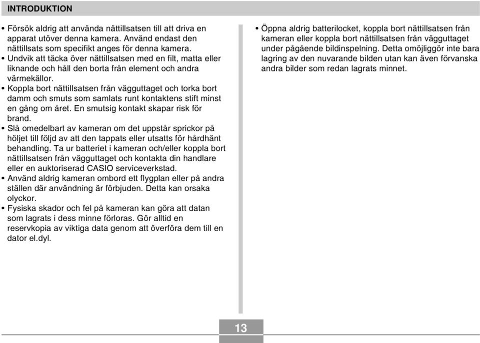 Koppla bort nättillsatsen från vägguttaget och torka bort damm och smuts som samlats runt kontaktens stift minst en gång om året. En smutsig kontakt skapar risk för brand.