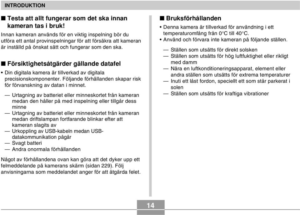 Försiktighetsåtgärder gällande datafel Din digitala kamera är tillverkad av digitala precisionskomponenter. Följande förhållanden skapar risk för förvanskning av datan i minnet.